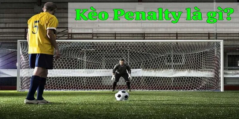 Thông tin khái niệm về kèo penalty