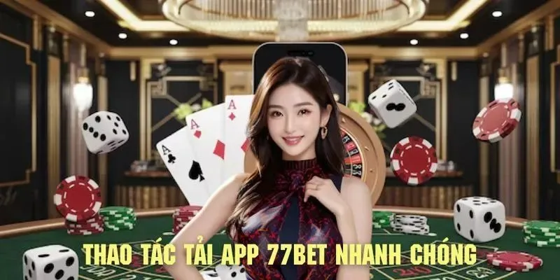 Những ưu điểm khi tải app 77Bet về thiết bị